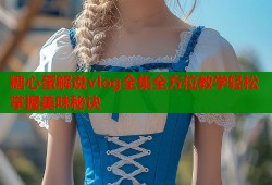 糖心蛋解说vlog全集全方位教学轻松掌握美味秘诀