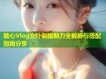 糖心Vlog女仆制服魅力全解析与搭配指南分享