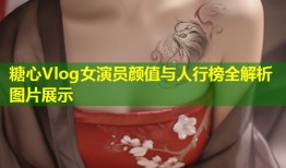 糖心Vlog女演员颜值与人行榜全解析图片展示