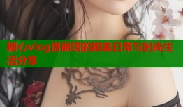 糖心vlog洛丽塔的甜美日常与时尚生活分享